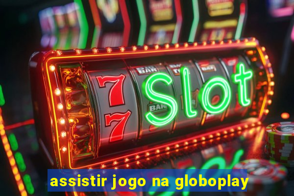 assistir jogo na globoplay